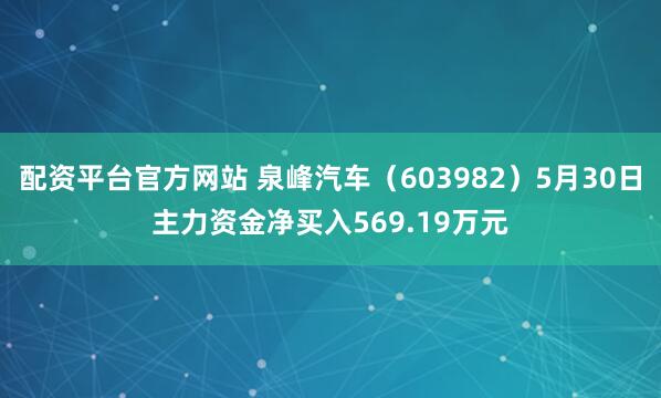 配资平台官方网站 泉峰汽车（603982）5月30日主力资金净买入569.19万元