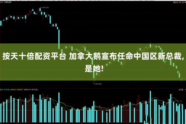 按天十倍配资平台 加拿大鹅宣布任命中国区新总裁, 是她!